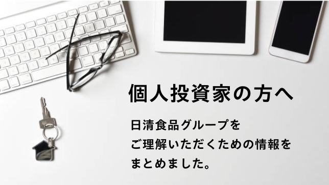 個人投資家の方へ 日清食品グループをご理解いただくための情報をまとめました。