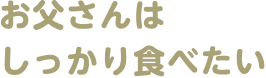 お父さんはしっかり食べたい