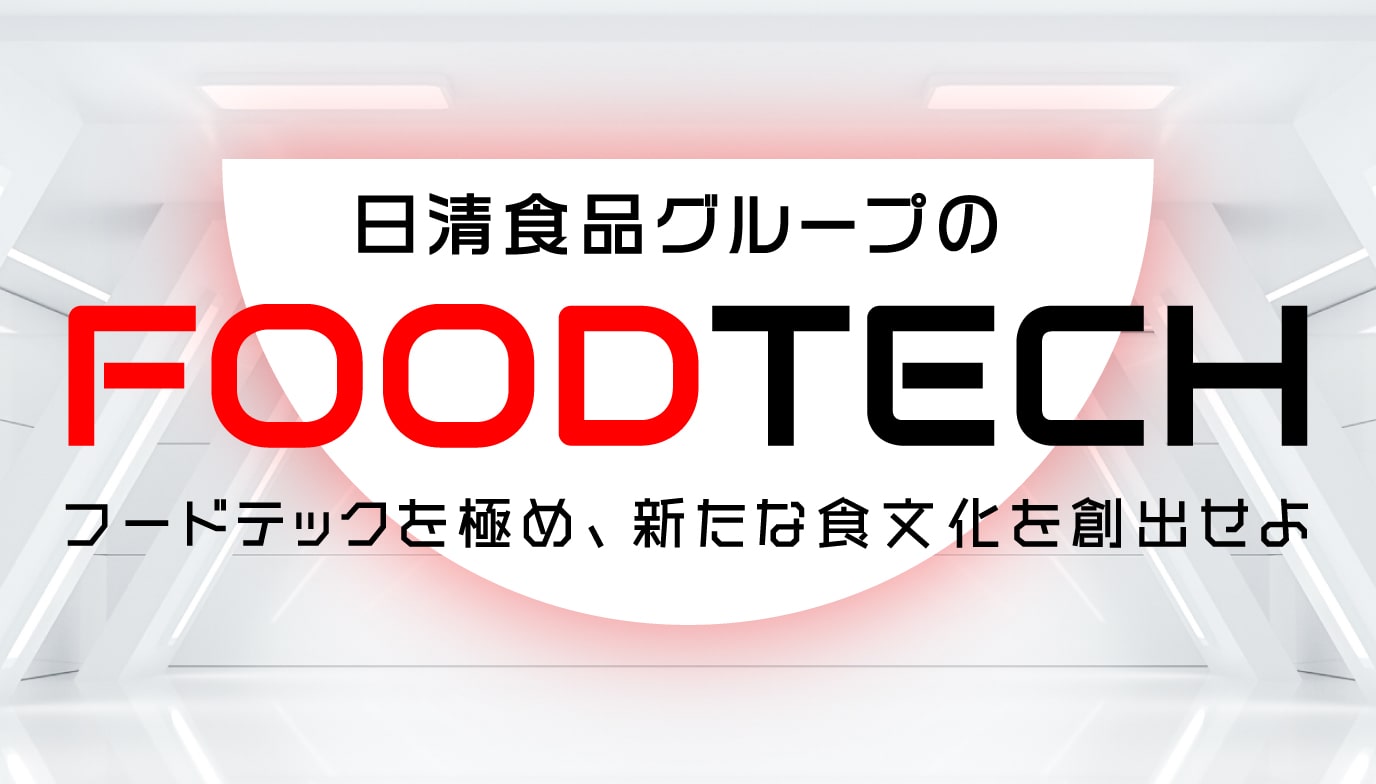 日清食品グループのFOOD TECH　フードテックを極め、新たな食文化を創出せよ