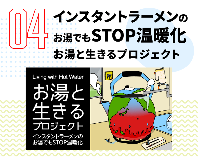 第4弾　インスタントラーメンのお湯でもSTOP温暖化 お湯と生きるプロジェクト