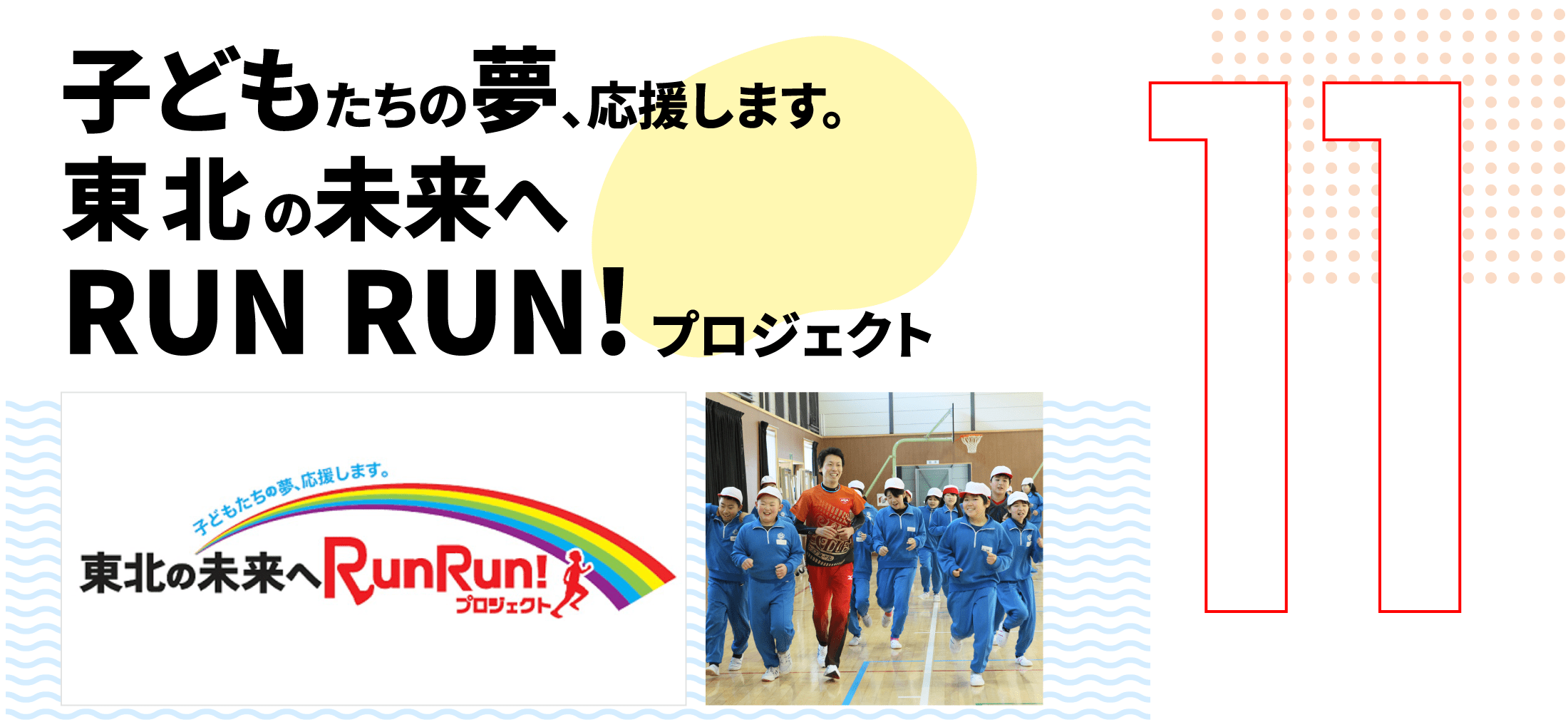 第11弾　子どもたちの夢、応援します。 東北の未来へ RUN RUN! プロジェクト